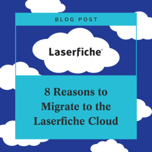 8 Reasons to Migrate to the Laserfiche Cloud